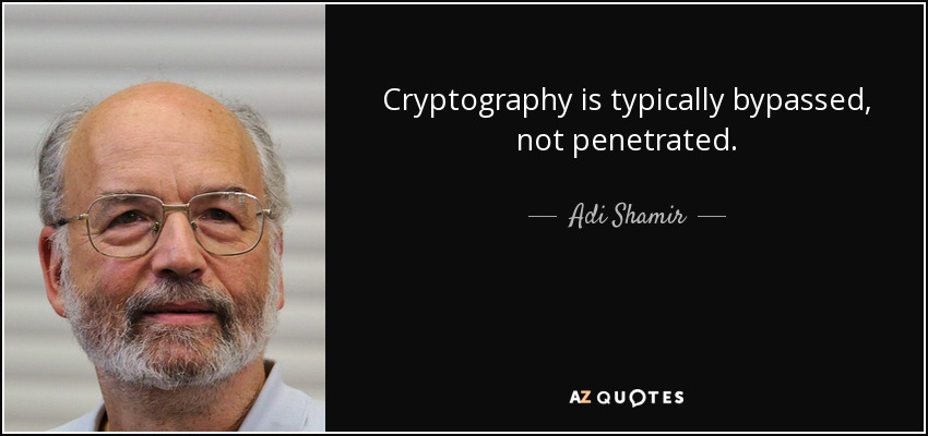 Cryptography is typically bypassed, not penetrated. - Adi Shamir