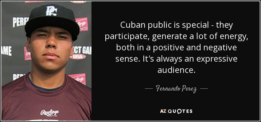 Cuban public is special - they participate, generate a lot of energy, both in a positive and negative sense. It's always an expressive audience. - Fernando Perez