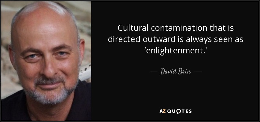 Cultural contamination that is directed outward is always seen as ‘enlightenment.' - David Brin