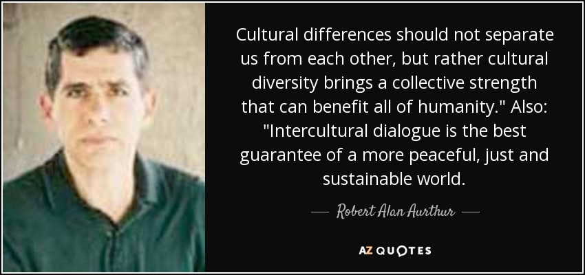 quote cultural differences should not separate us from each other but rather cultural diversity robert alan aurthur 53 69 62