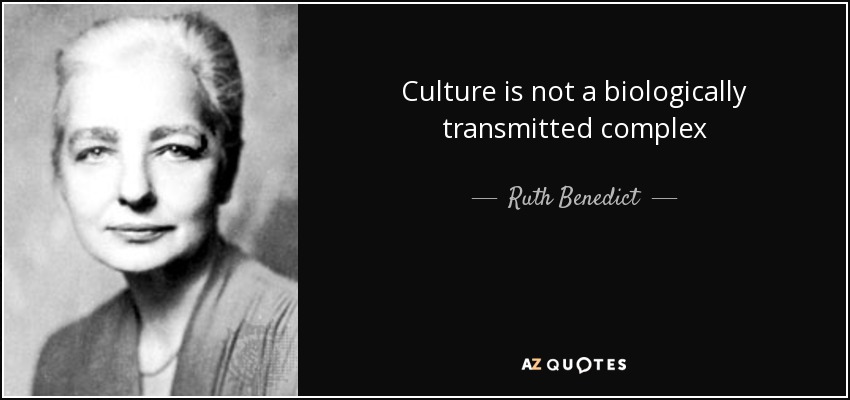 Culture is not a biologically transmitted complex - Ruth Benedict