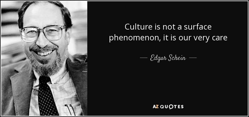 Culture is not a surface phenomenon, it is our very care - Edgar Schein