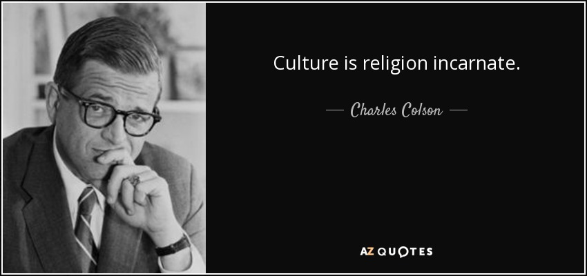 Culture is religion incarnate. - Charles Colson