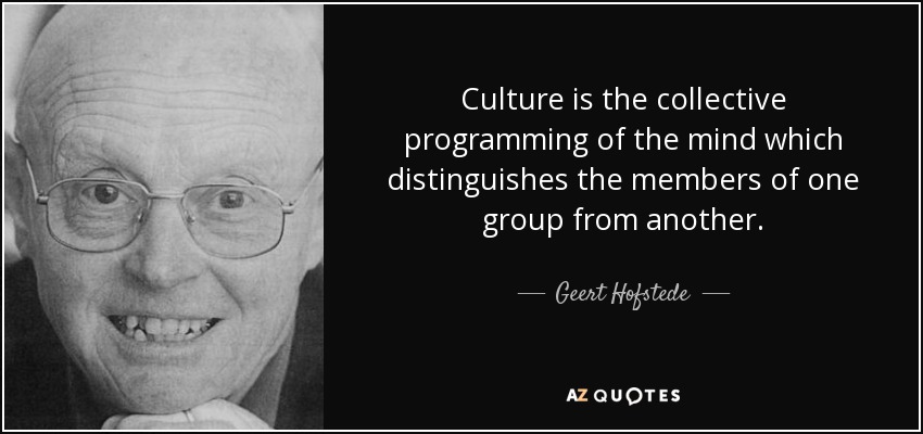 Culture is the collective programming of the mind which distinguishes the members of one group from another. - Geert Hofstede