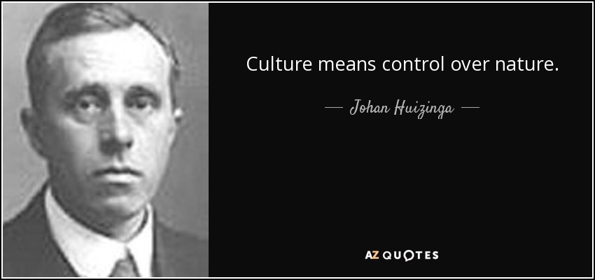 Culture means control over nature. - Johan Huizinga