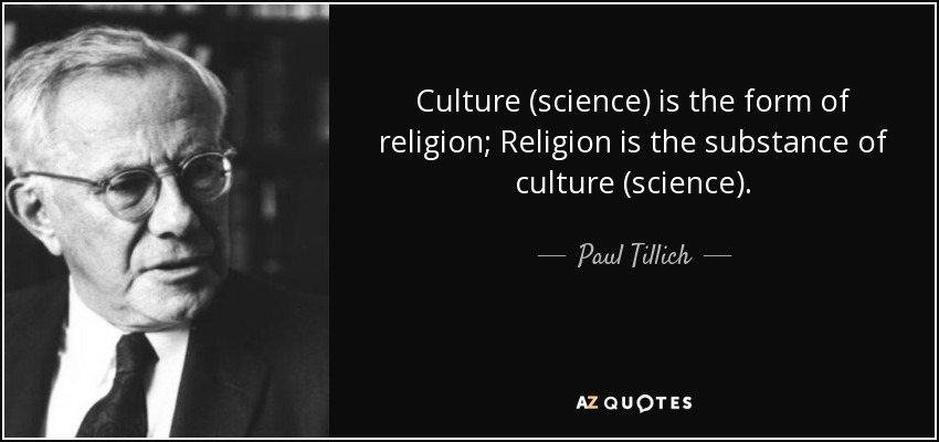 Culture (science) is the form of religion; Religion is the substance of culture (science). - Paul Tillich