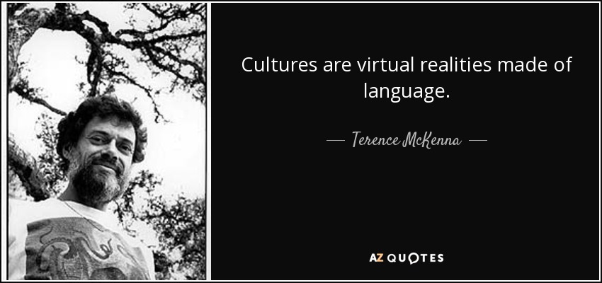 Cultures are virtual realities made of language. - Terence McKenna