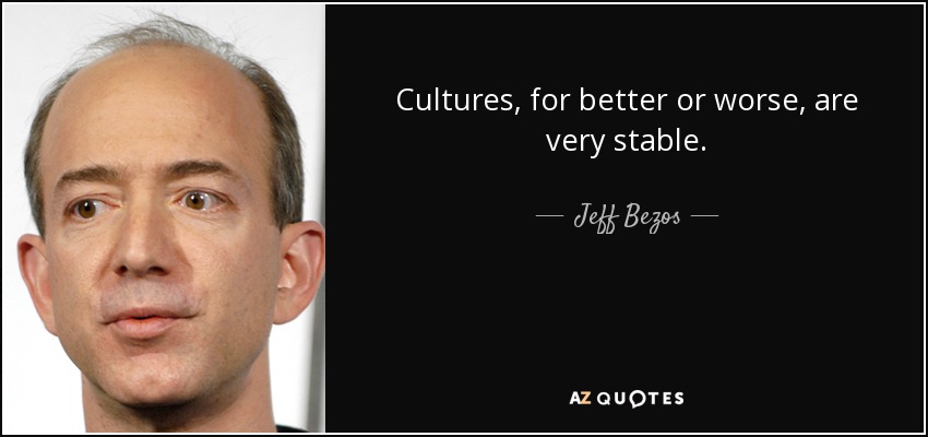 Cultures, for better or worse, are very stable. - Jeff Bezos