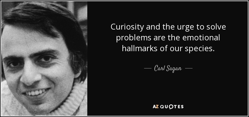 Curiosity and the urge to solve problems are the emotional hallmarks of our species. - Carl Sagan