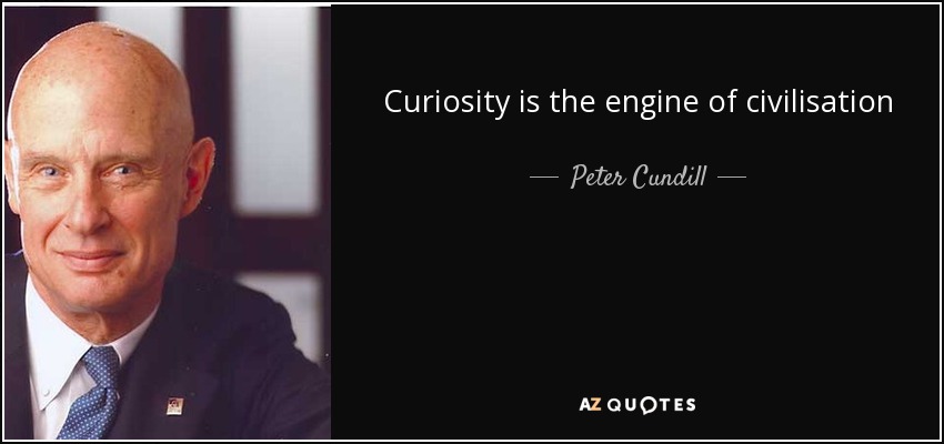 Curiosity is the engine of civilisation - Peter Cundill