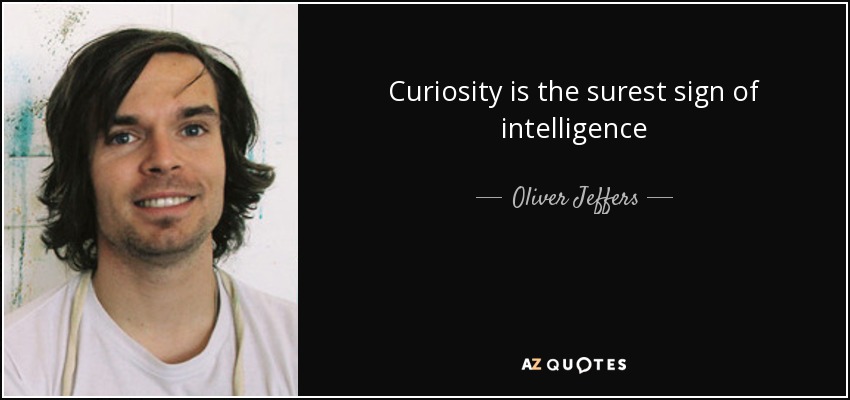 Curiosity is the surest sign of intelligence - Oliver Jeffers
