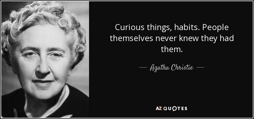 Curious things, habits. People themselves never knew they had them. - Agatha Christie