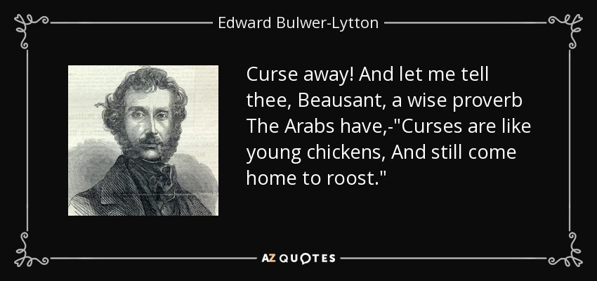 Curse away! And let me tell thee, Beausant, a wise proverb The Arabs have,-
