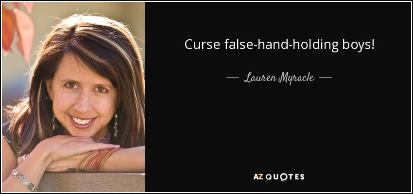Curse false-hand-holding boys! - Lauren Myracle
