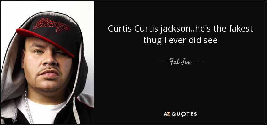 Curtis Curtis jackson..he's the fakest thug I ever did see - Fat Joe