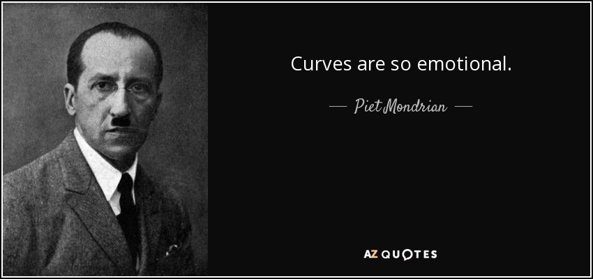 Curves are so emotional. - Piet Mondrian