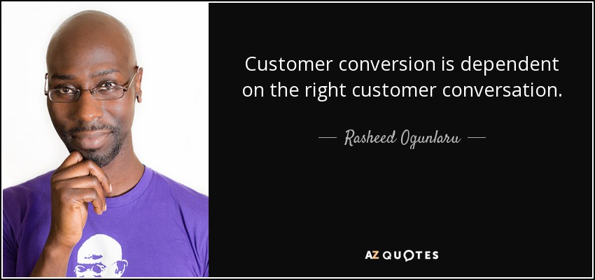 Customer conversion is dependent on the right customer conversation. - Rasheed Ogunlaru
