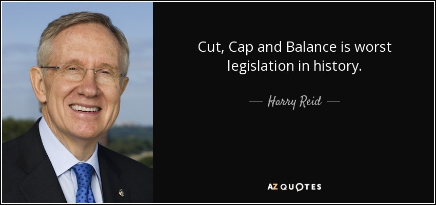 Cut, Cap and Balance is worst legislation in history. - Harry Reid