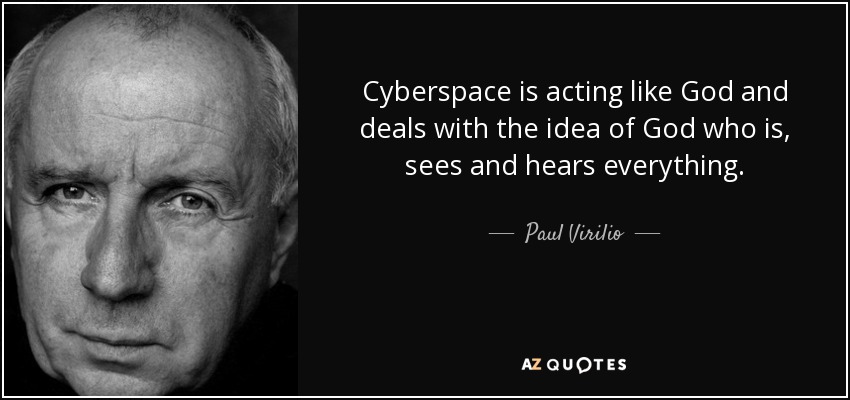 Cyberspace is acting like God and deals with the idea of God who is, sees and hears everything. - Paul Virilio