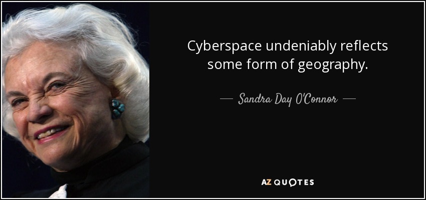 Cyberspace undeniably reflects some form of geography. - Sandra Day O'Connor