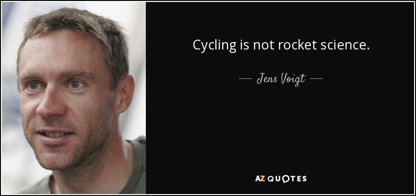 Cycling is not rocket science. - Jens Voigt