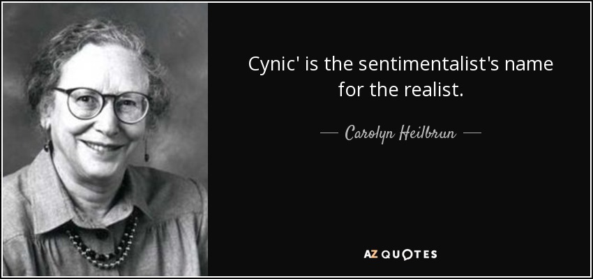 Cynic' is the sentimentalist's name for the realist. - Carolyn Heilbrun