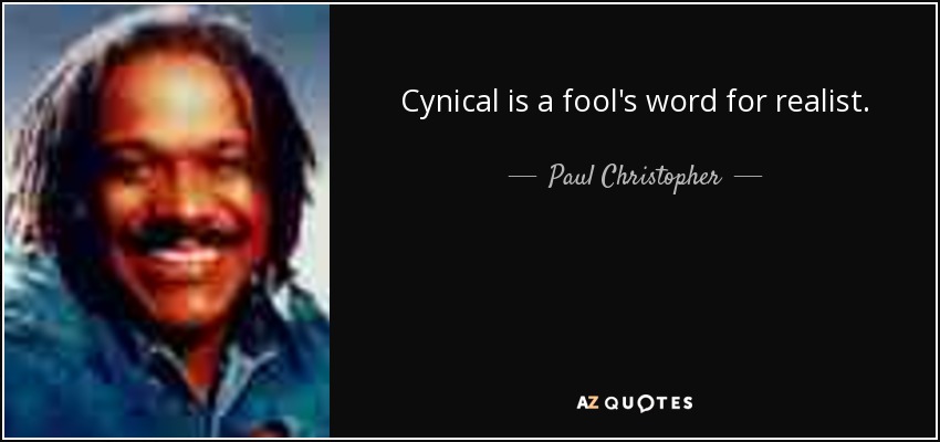 Cynical is a fool's word for realist. - Paul Christopher