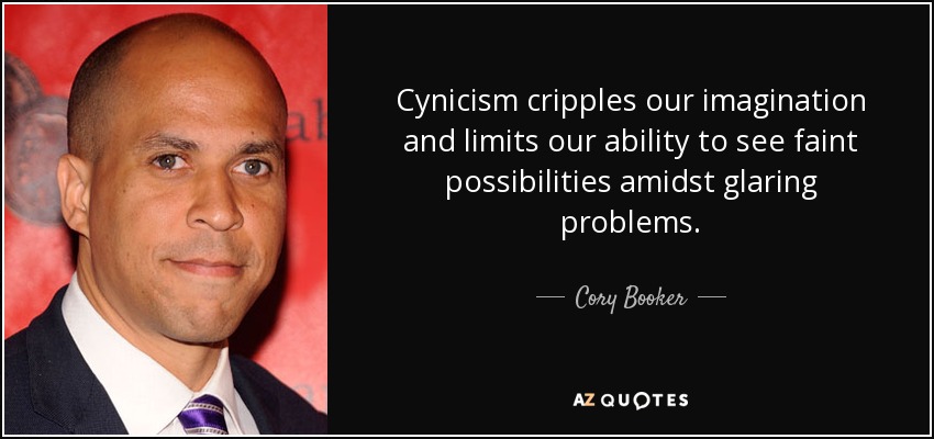Cynicism cripples our imagination and limits our ability to see faint possibilities amidst glaring problems. - Cory Booker