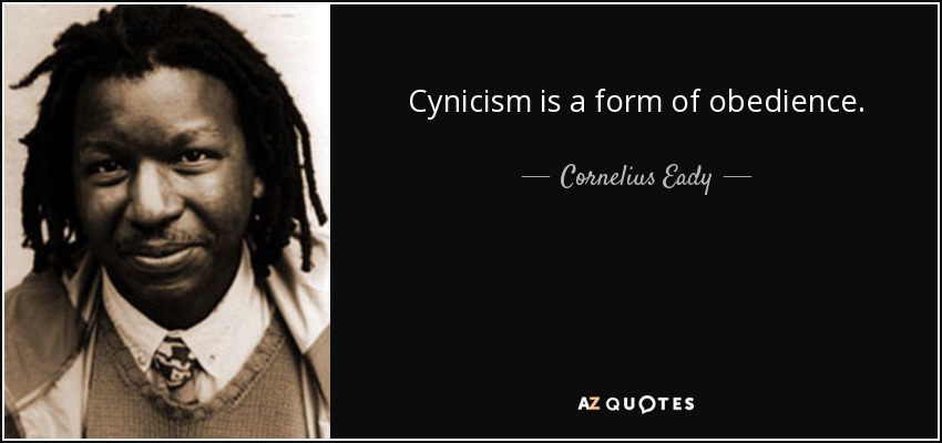 Cynicism is a form of obedience. - Cornelius Eady