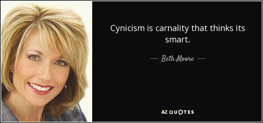 Cynicism is carnality that thinks its smart. - Beth Moore