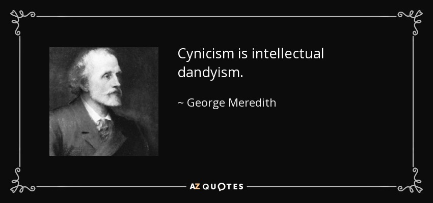 Cynicism is intellectual dandyism. - George Meredith