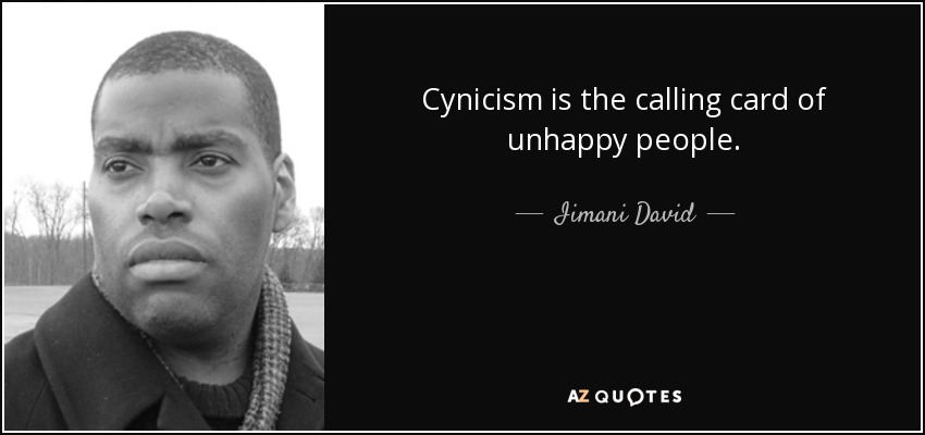 Cynicism is the calling card of unhappy people. - Iimani David