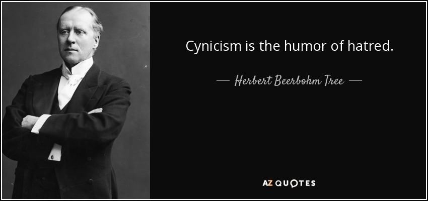 Cynicism is the humor of hatred. - Herbert Beerbohm Tree