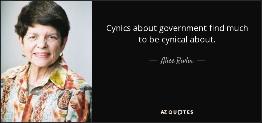 Cynics about government find much to be cynical about. - Alice Rivlin