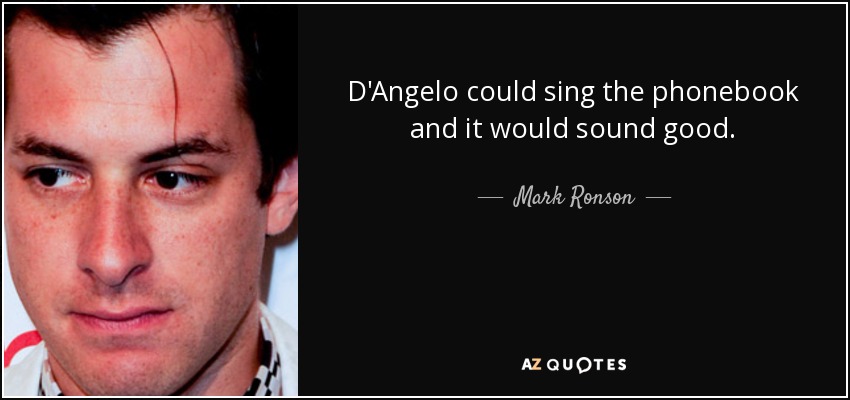 D'Angelo could sing the phonebook and it would sound good. - Mark Ronson
