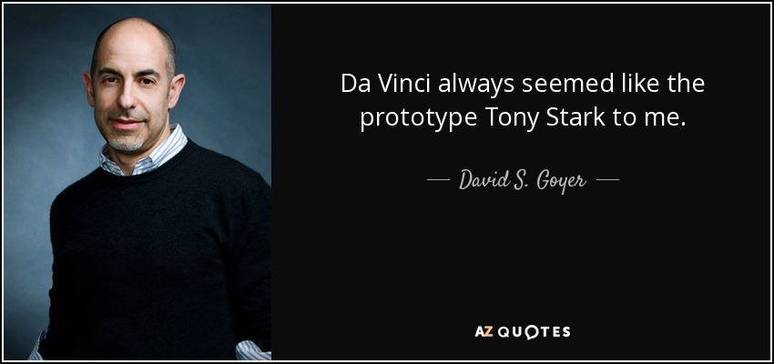 Da Vinci always seemed like the prototype Tony Stark to me. - David S. Goyer