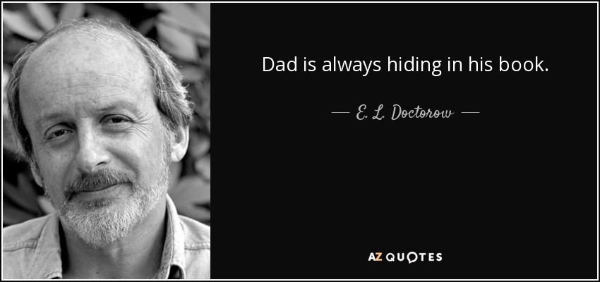 Dad is always hiding in his book. - E. L. Doctorow