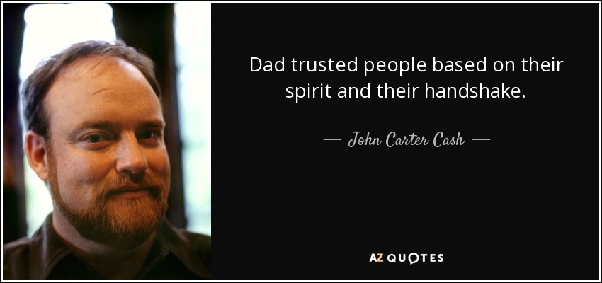 Dad trusted people based on their spirit and their handshake. - John Carter Cash