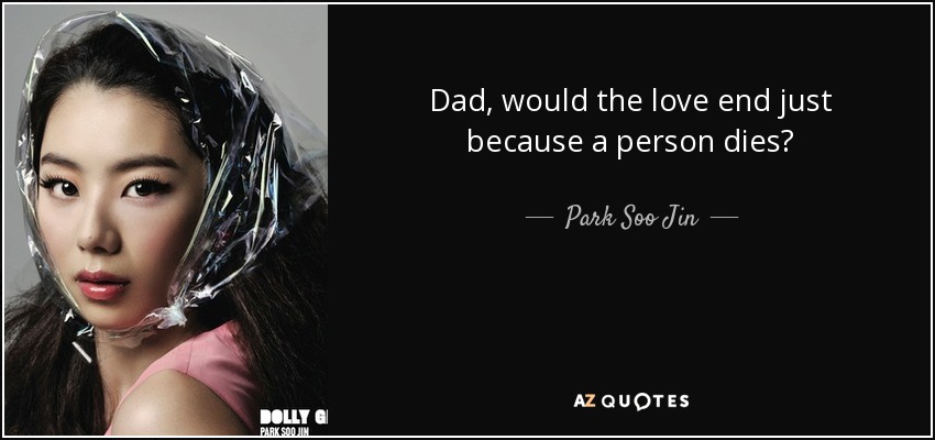 Dad, would the love end just because a person dies? - Park Soo Jin