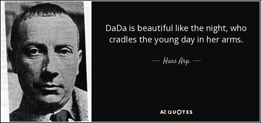 DaDa is beautiful like the night, who cradles the young day in her arms. - Hans Arp