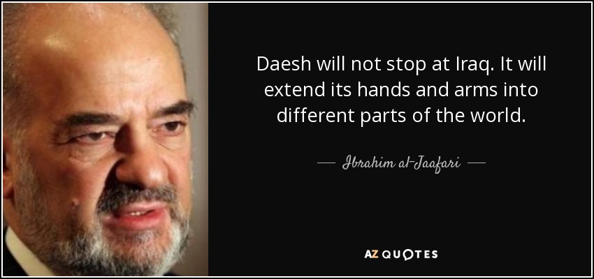 Daesh will not stop at Iraq. It will extend its hands and arms into different parts of the world. - Ibrahim al-Jaafari