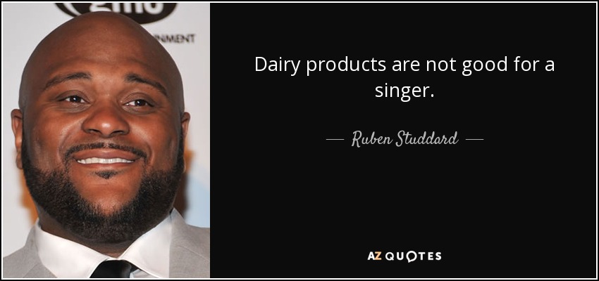 Dairy products are not good for a singer. - Ruben Studdard