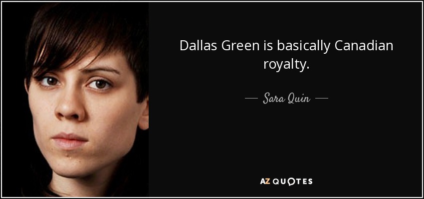 Dallas Green is basically Canadian royalty. - Sara Quin