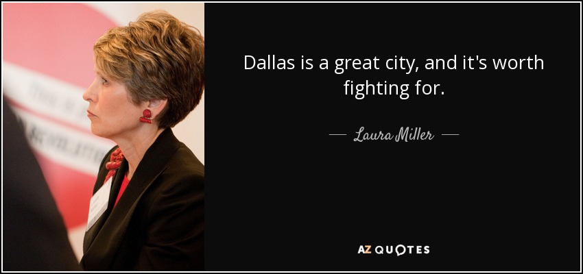 Dallas is a great city, and it's worth fighting for. - Laura Miller