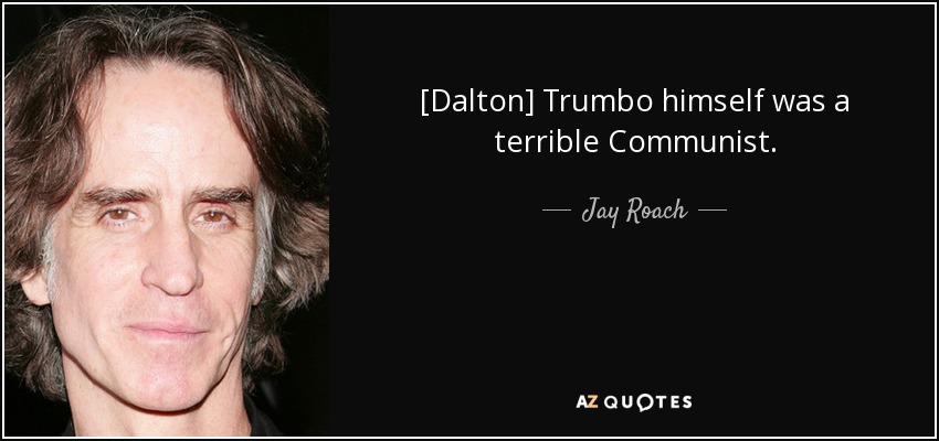 [Dalton] Trumbo himself was a terrible Communist. - Jay Roach