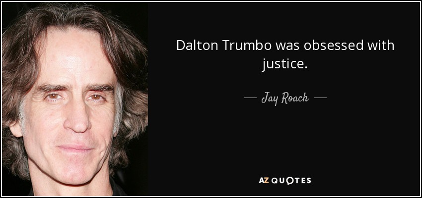 Dalton Trumbo was obsessed with justice. - Jay Roach