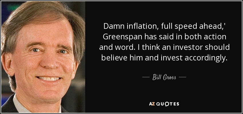 Bill Gross Quote Damn Inflation Full Speed Ahead Greenspan Has Said In Both
