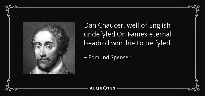Dan Chaucer, well of English undefyled,On Fames eternall beadroll worthie to be fyled. - Edmund Spenser