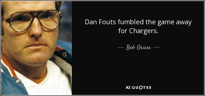 Dan Fouts fumbled the game away for Chargers. - Bob Griese