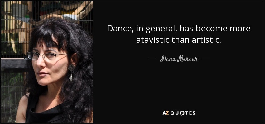 Dance, in general, has become more atavistic than artistic. - Ilana Mercer